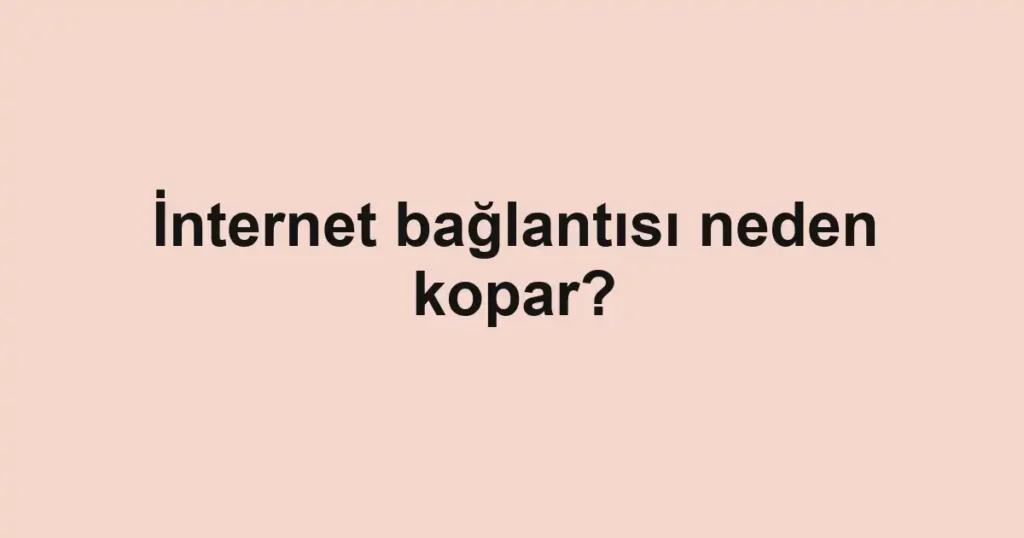 internet-baglantisi-neden-kopar